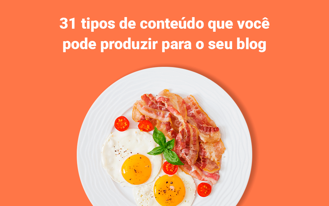 31 tipos de conteúdo que você pode produzir para o seu blog