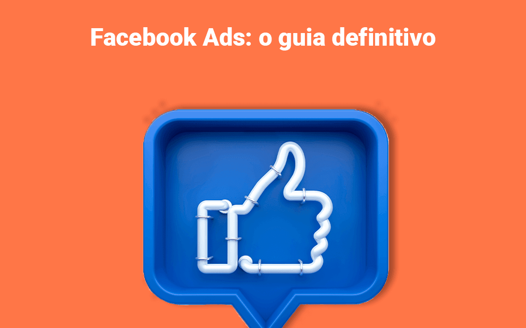 Facebook Ads: o guia definitivo