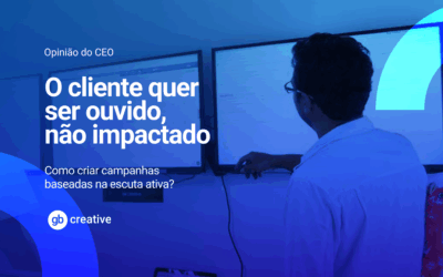 O cliente quer ser ouvido, não impactado: como criar campanhas baseadas na escuta ativa